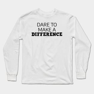 Dare To Make A Difference Long Sleeve T-Shirt